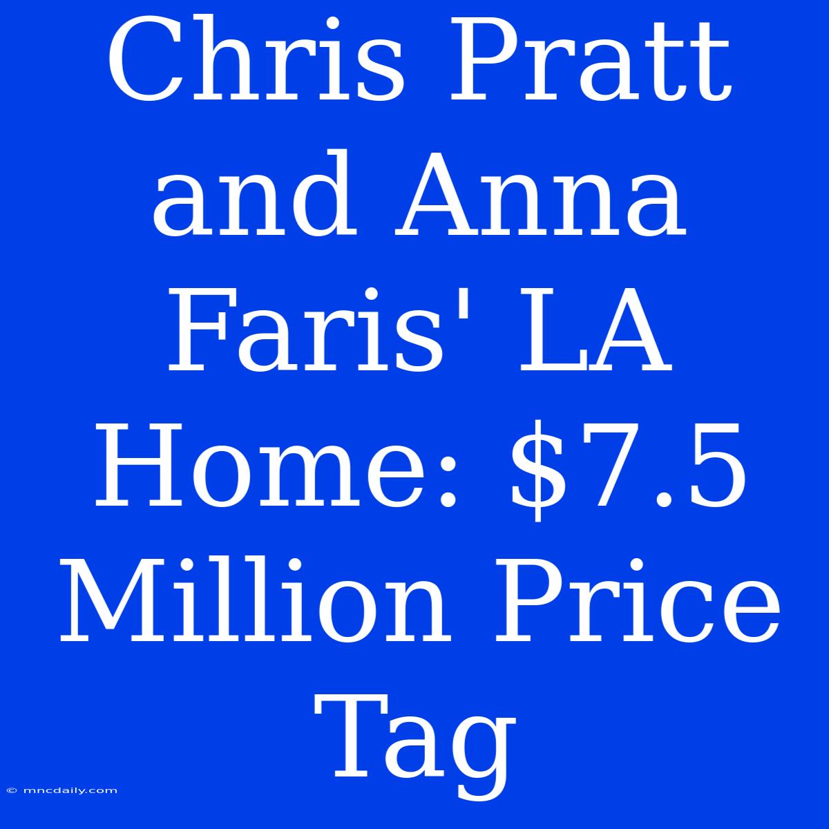 Chris Pratt And Anna Faris' LA Home: $7.5 Million Price Tag