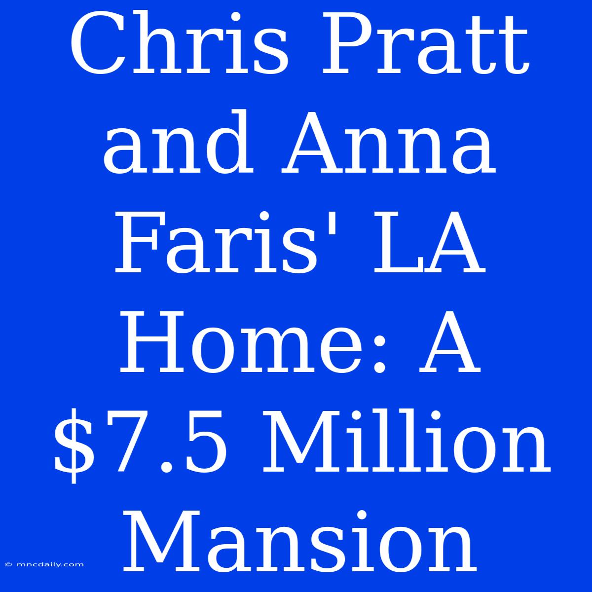 Chris Pratt And Anna Faris' LA Home: A $7.5 Million Mansion 