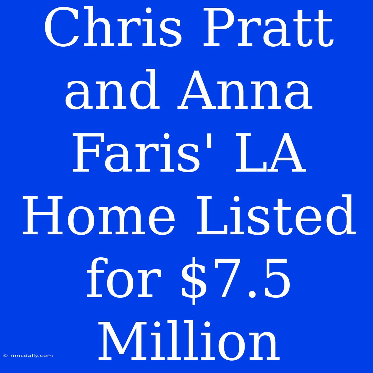 Chris Pratt And Anna Faris' LA Home Listed For $7.5 Million