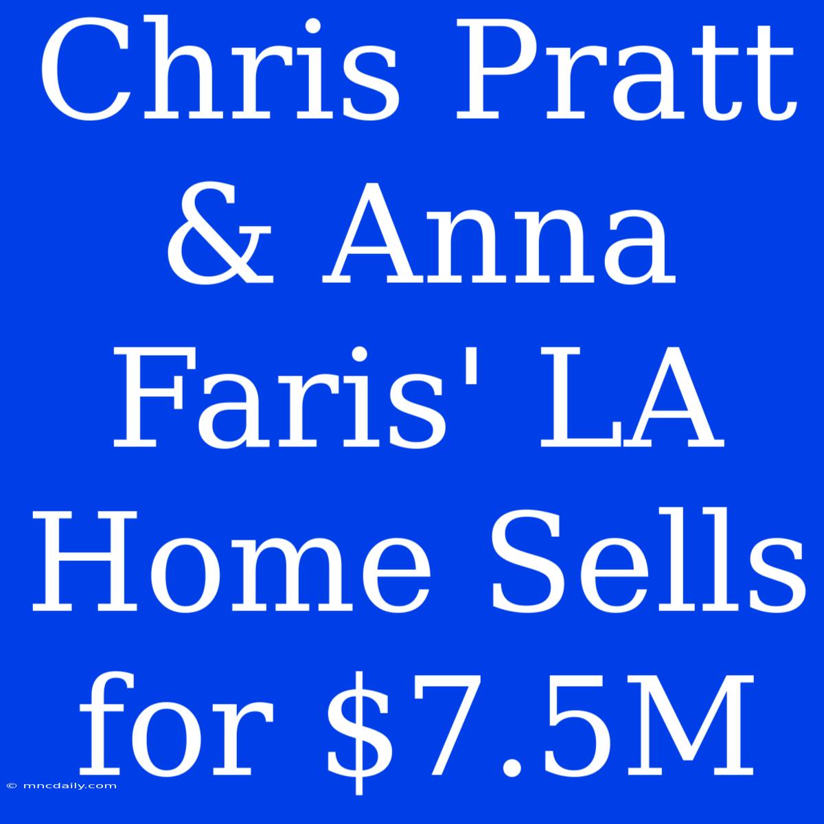 Chris Pratt & Anna Faris' LA Home Sells For $7.5M