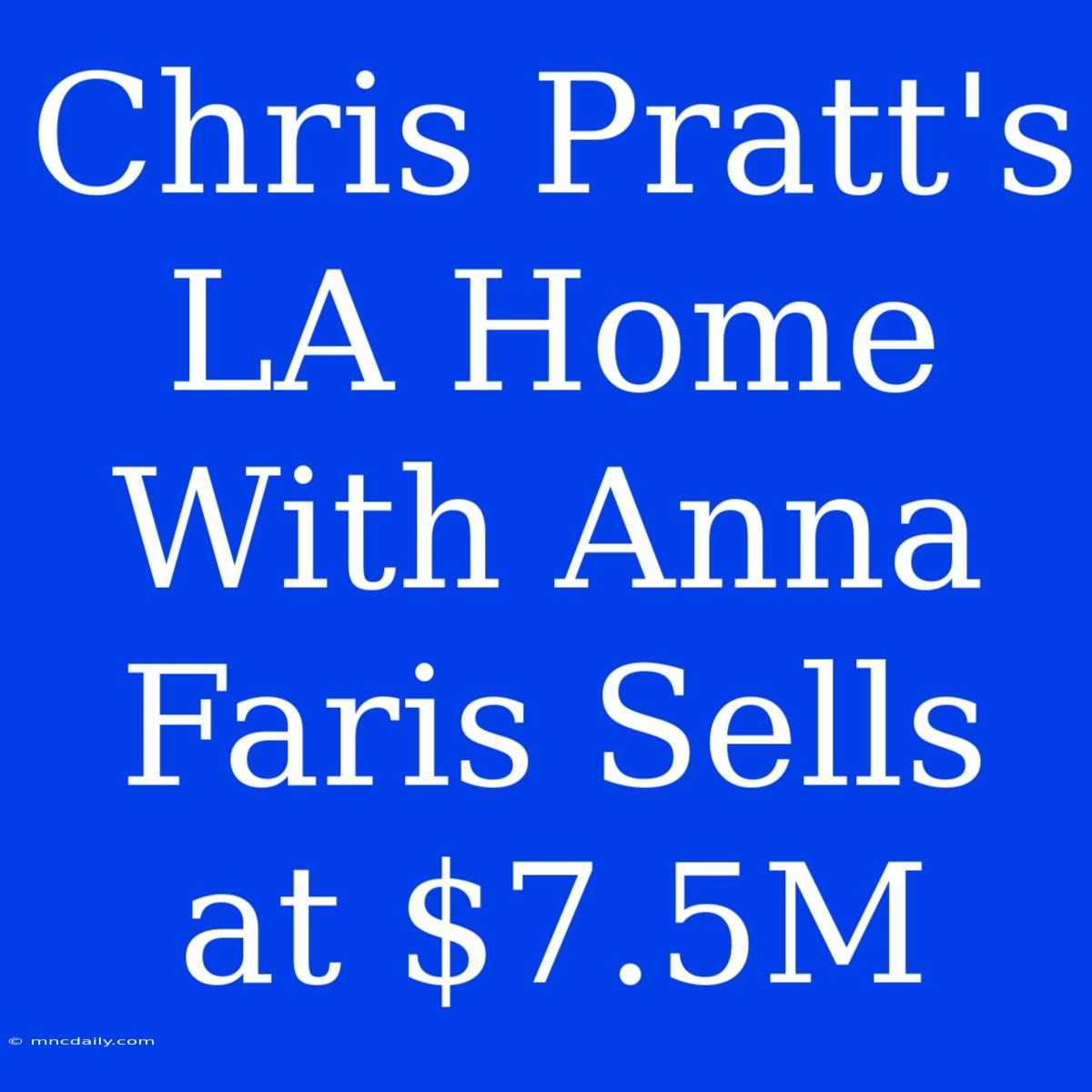 Chris Pratt's LA Home With Anna Faris Sells At $7.5M