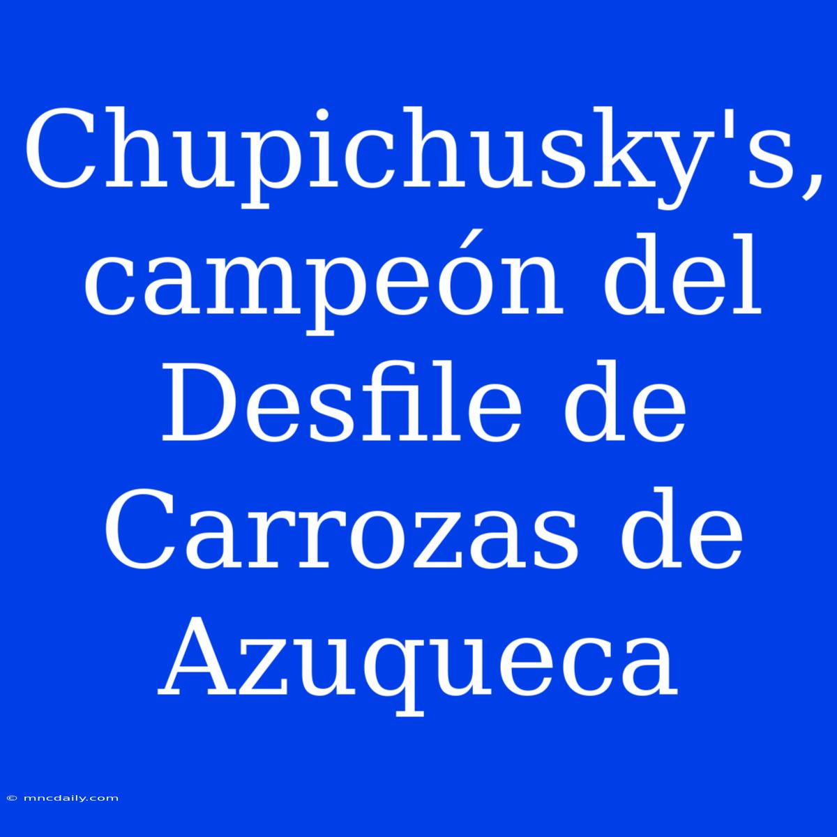 Chupichusky's, Campeón Del Desfile De Carrozas De Azuqueca