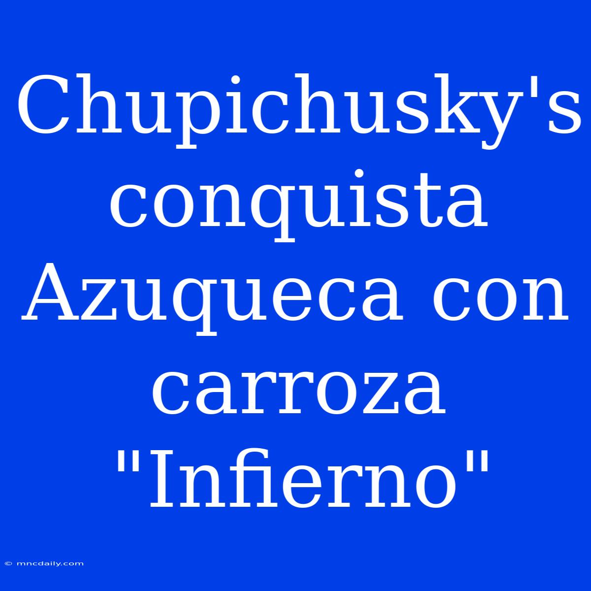 Chupichusky's Conquista Azuqueca Con Carroza 