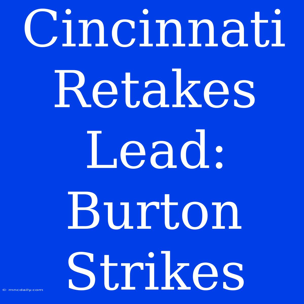 Cincinnati Retakes Lead: Burton Strikes