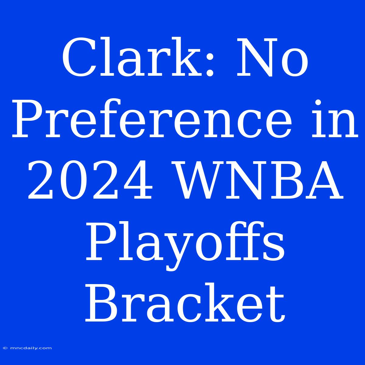 Clark: No Preference In 2024 WNBA Playoffs Bracket