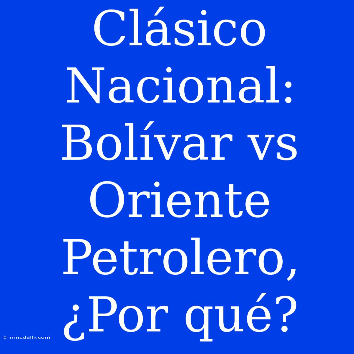 Clásico Nacional: Bolívar Vs Oriente Petrolero, ¿Por Qué?