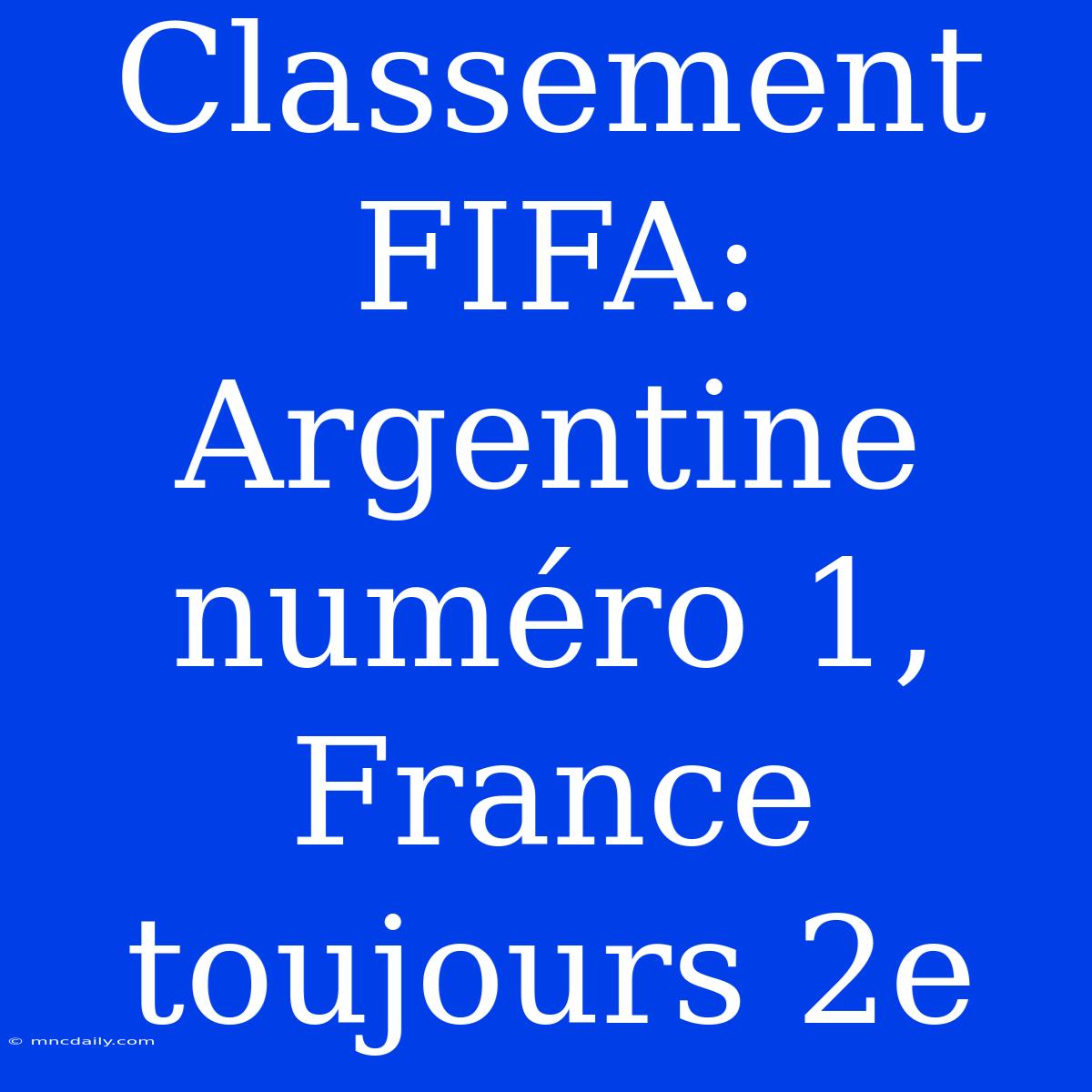 Classement FIFA: Argentine Numéro 1, France Toujours 2e