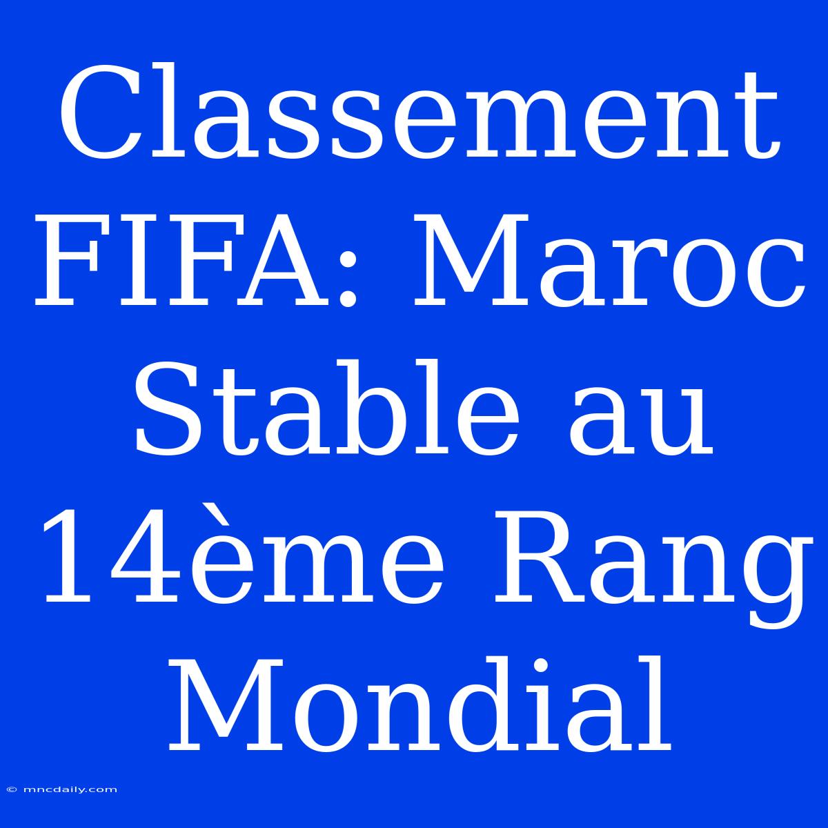 Classement FIFA: Maroc Stable Au 14ème Rang Mondial