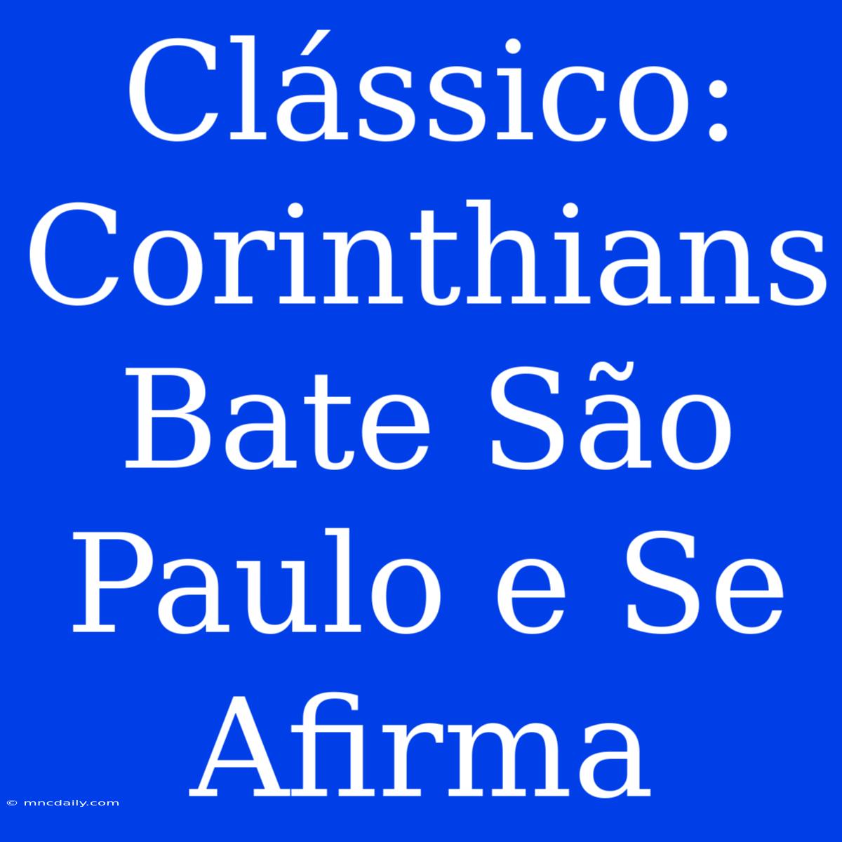 Clássico: Corinthians Bate São Paulo E Se Afirma