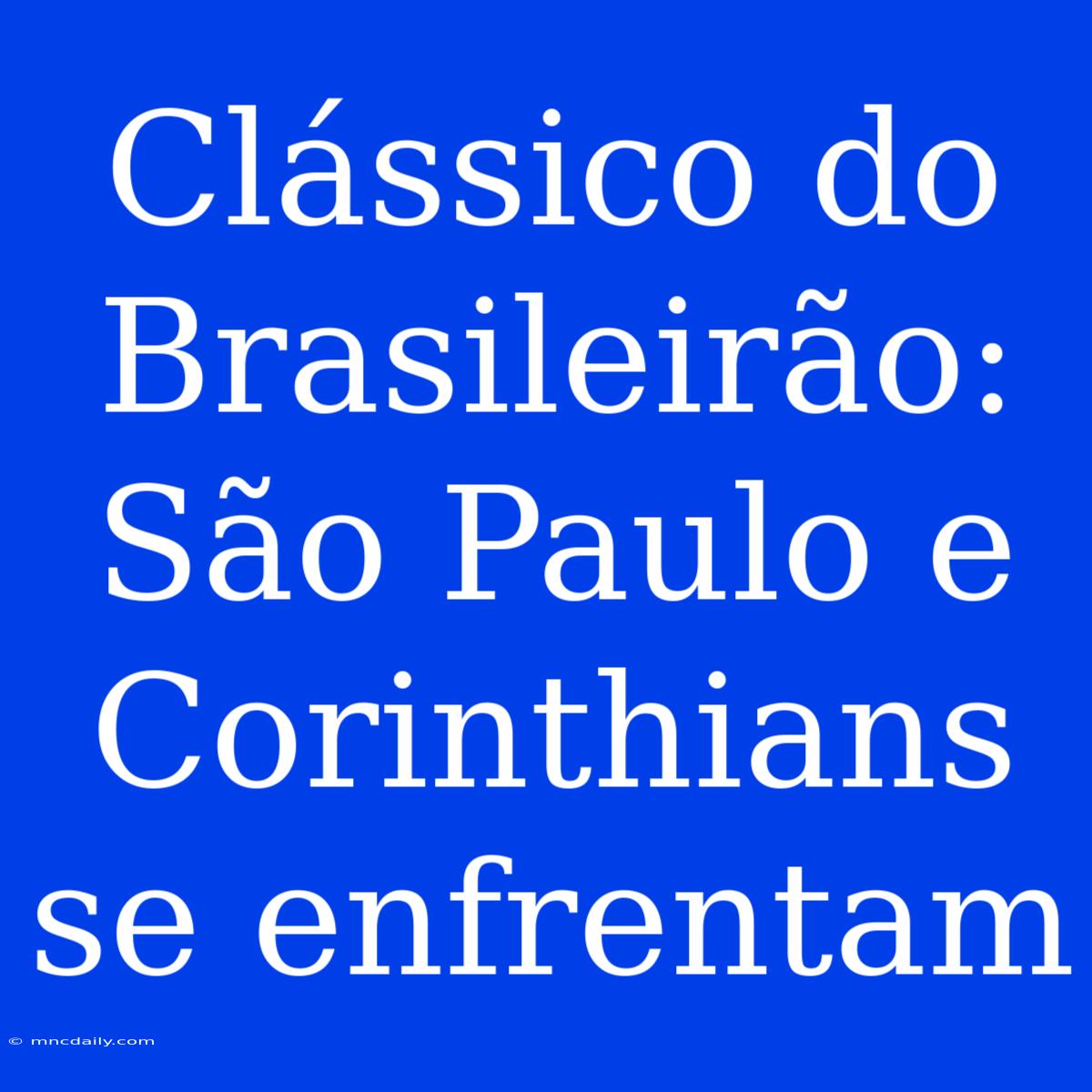 Clássico Do Brasileirão: São Paulo E Corinthians Se Enfrentam