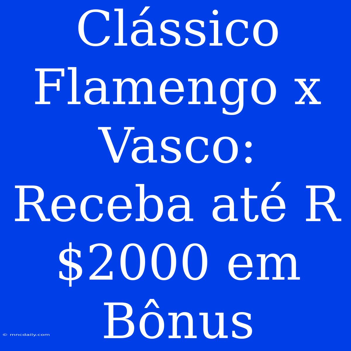 Clássico Flamengo X Vasco: Receba Até R$2000 Em Bônus 