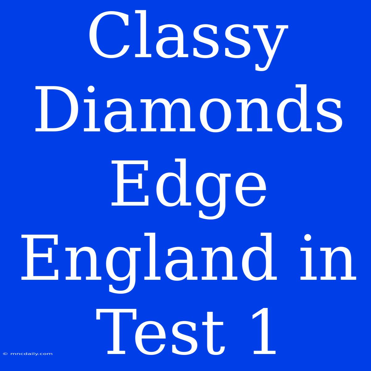 Classy Diamonds Edge England In Test 1