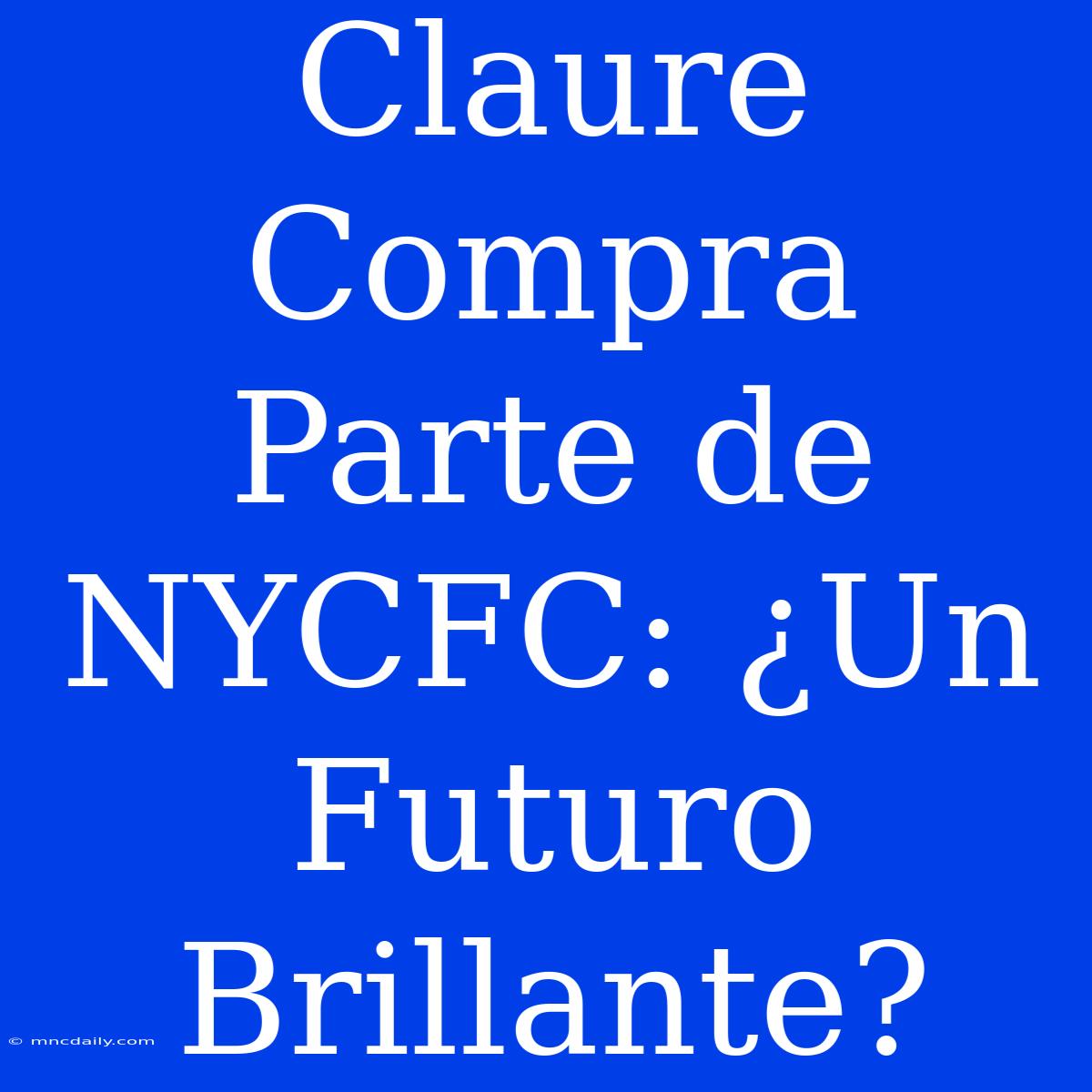 Claure Compra Parte De NYCFC: ¿Un Futuro Brillante?