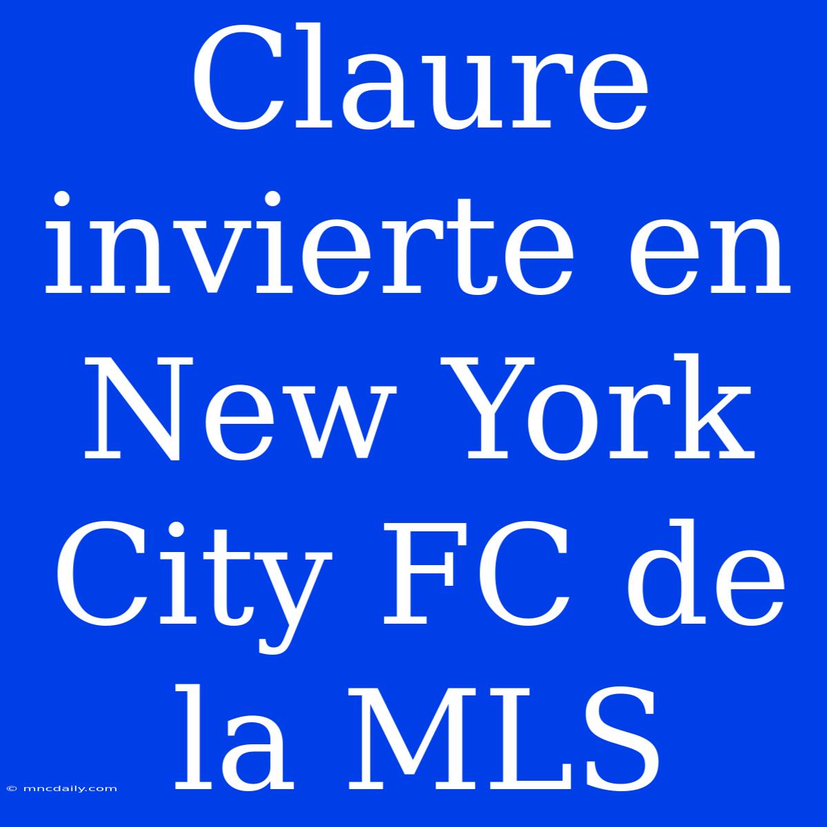 Claure Invierte En New York City FC De La MLS