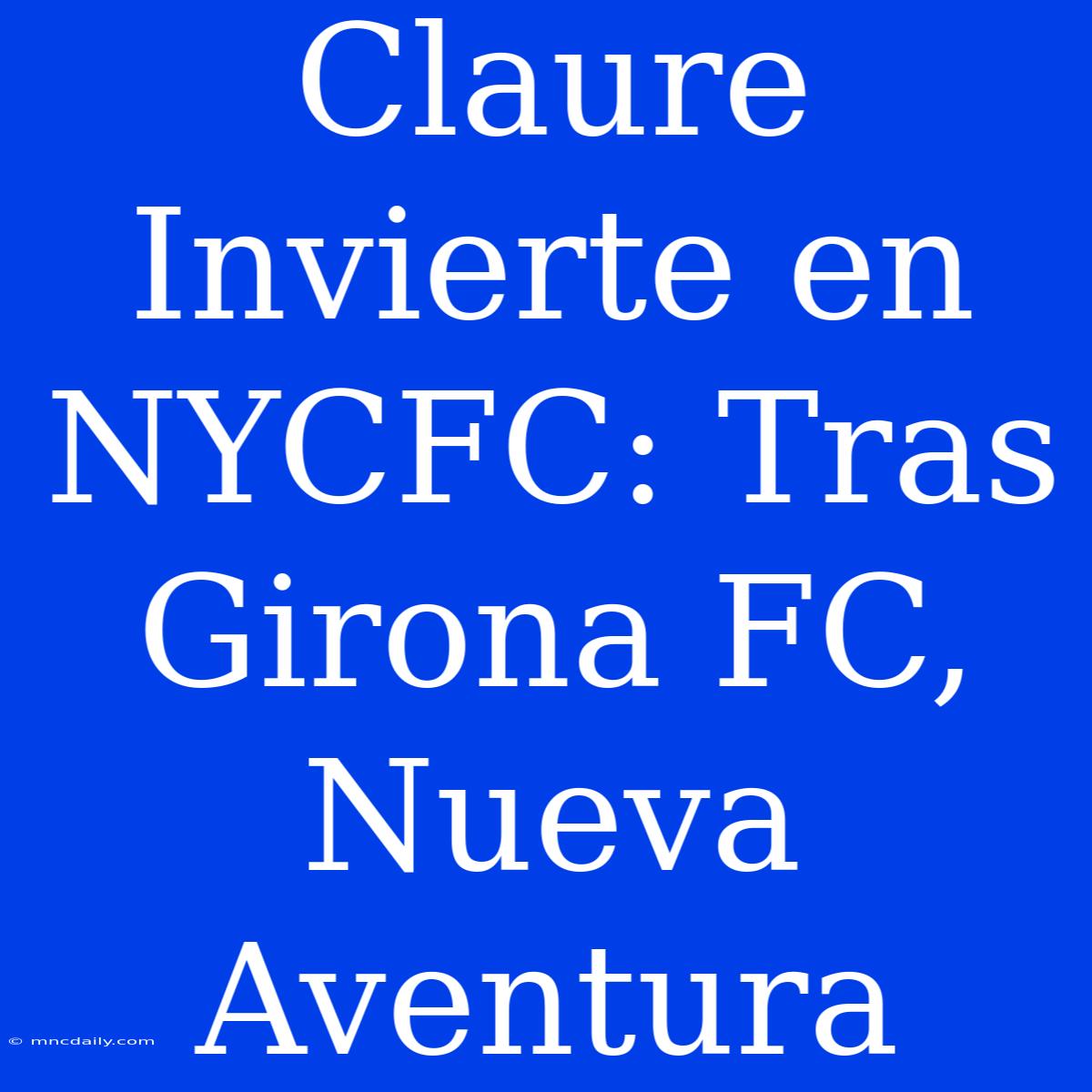 Claure Invierte En NYCFC: Tras Girona FC, Nueva Aventura