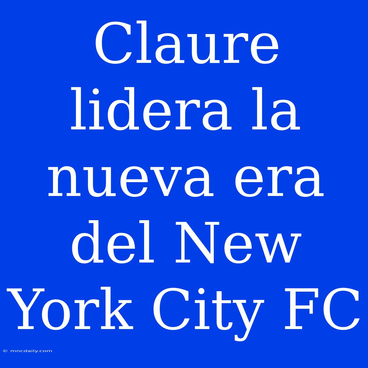 Claure Lidera La Nueva Era Del New York City FC