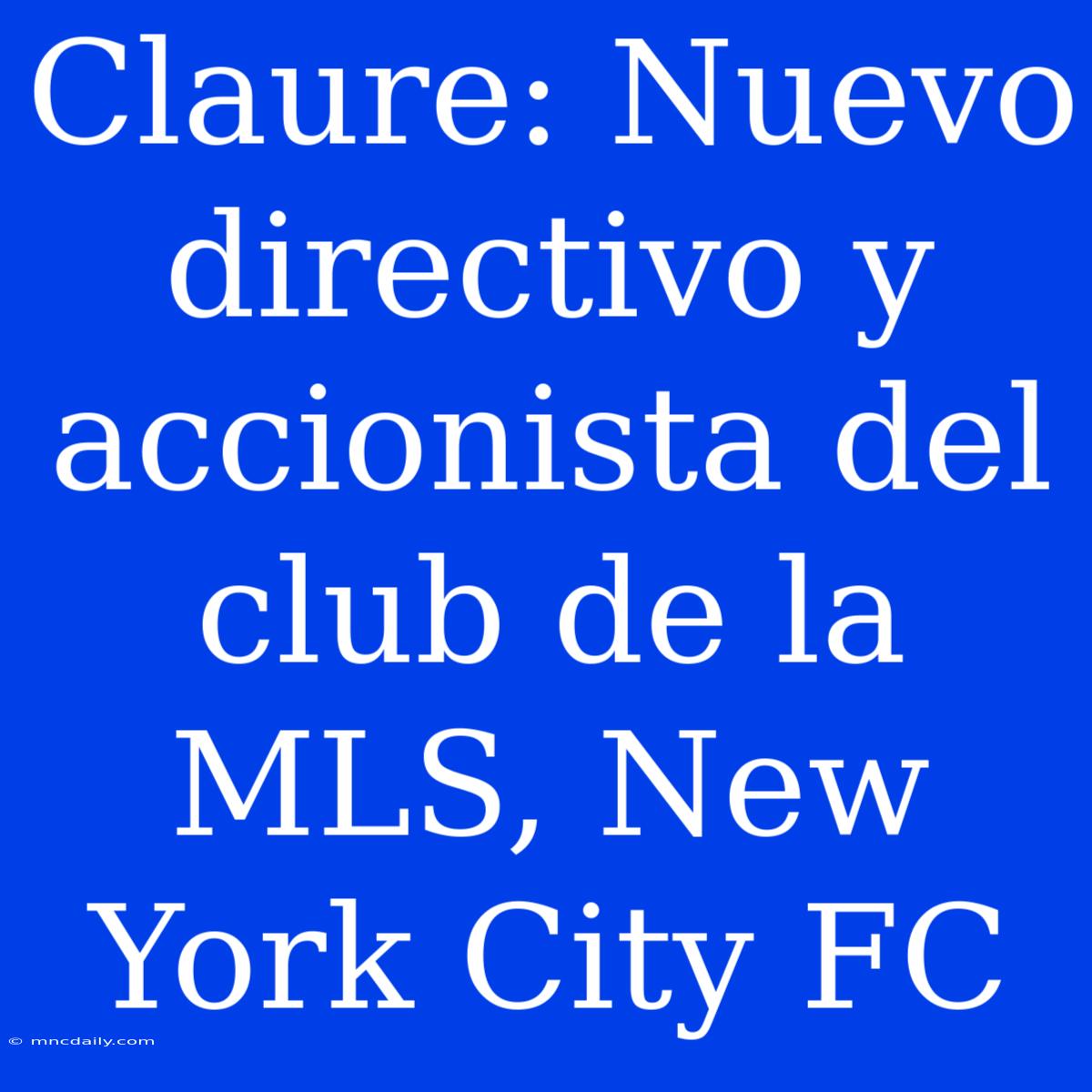 Claure: Nuevo Directivo Y Accionista Del Club De La MLS, New York City FC