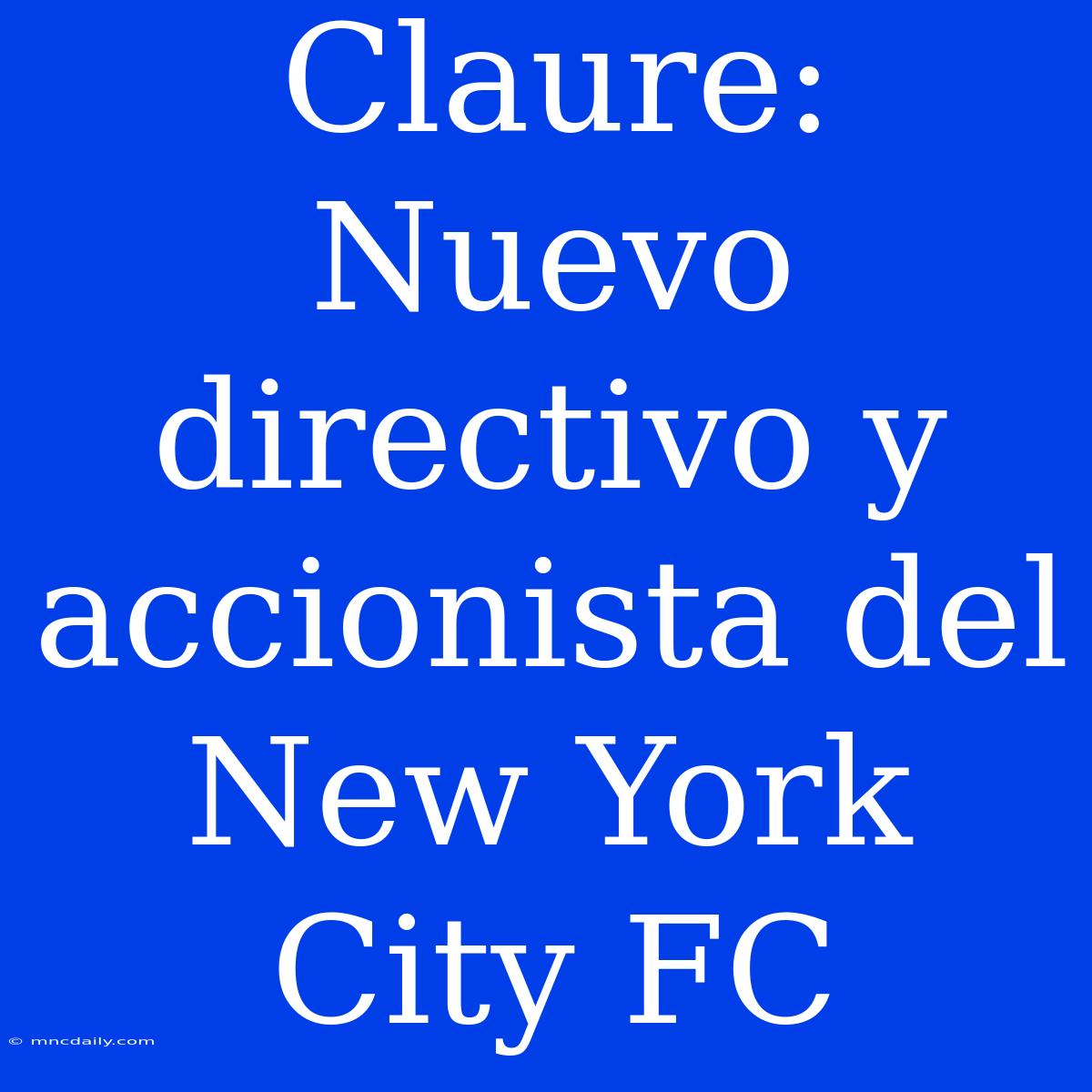 Claure: Nuevo Directivo Y Accionista Del New York City FC