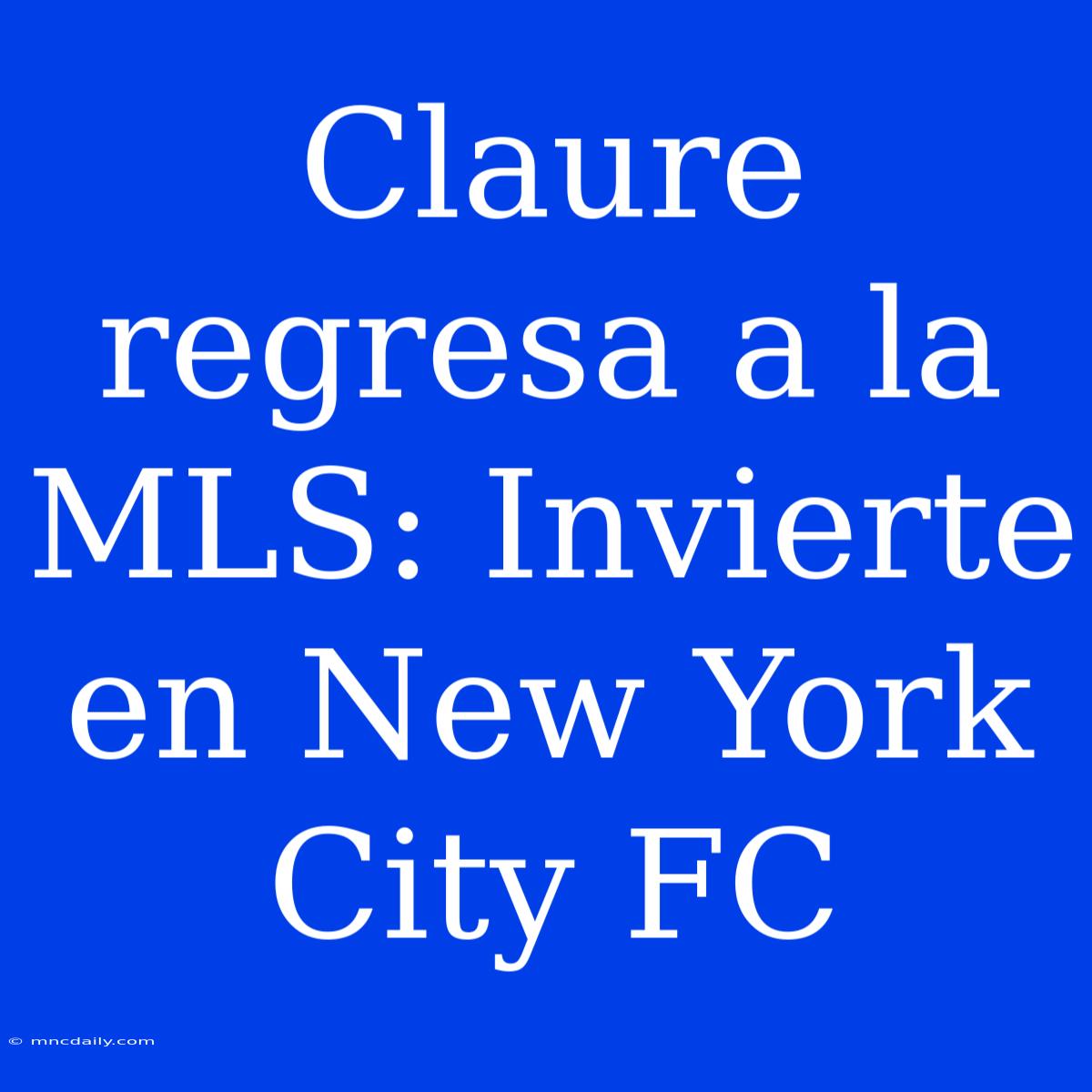 Claure Regresa A La MLS: Invierte En New York City FC