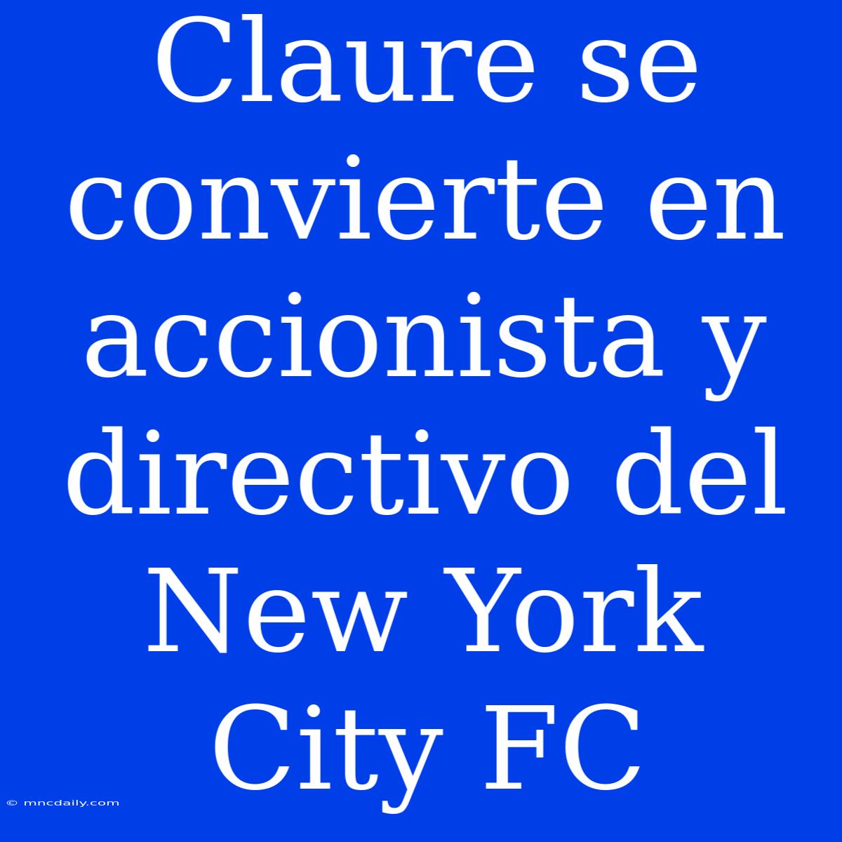 Claure Se Convierte En Accionista Y Directivo Del New York City FC