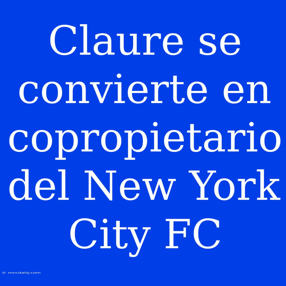 Claure Se Convierte En Copropietario Del New York City FC