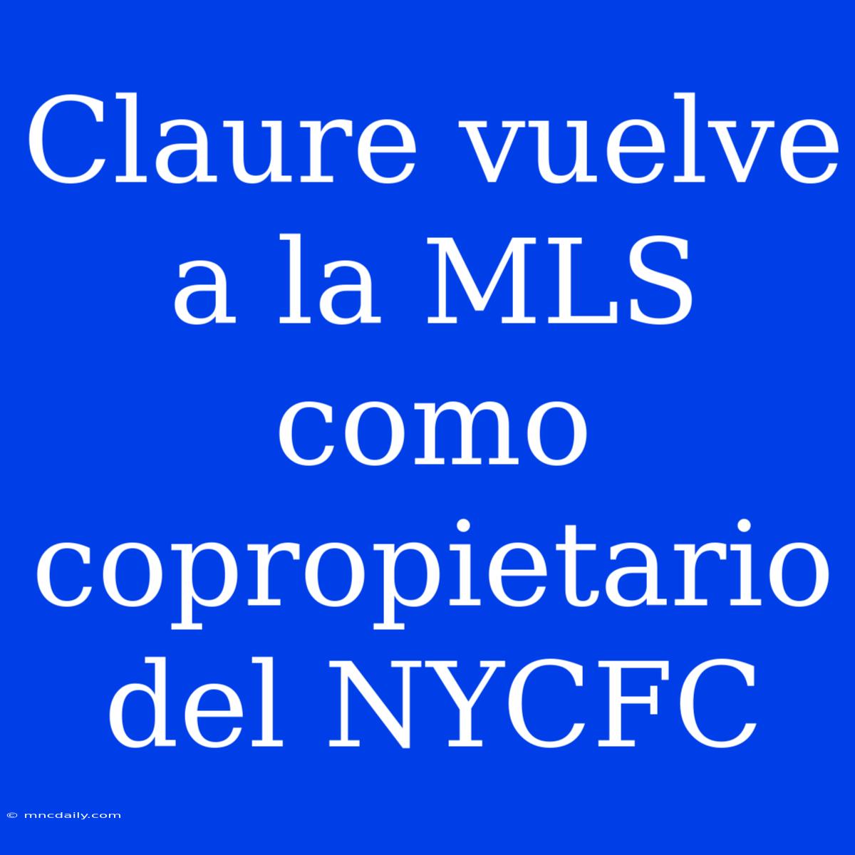 Claure Vuelve A La MLS Como Copropietario Del NYCFC