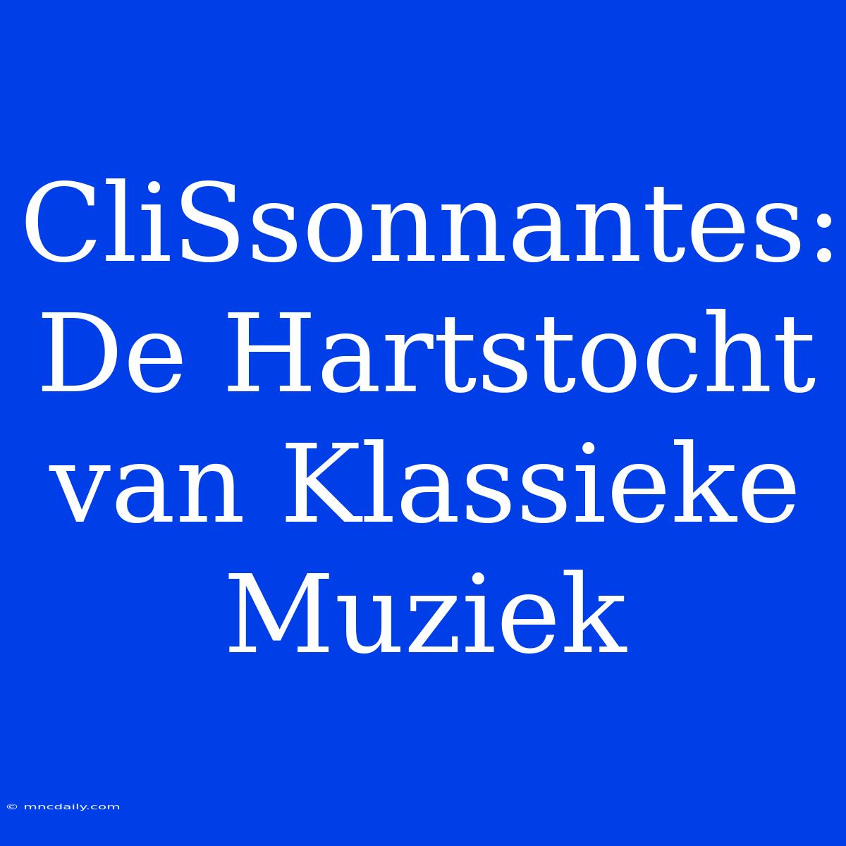 CliSsonnantes: De Hartstocht Van Klassieke Muziek