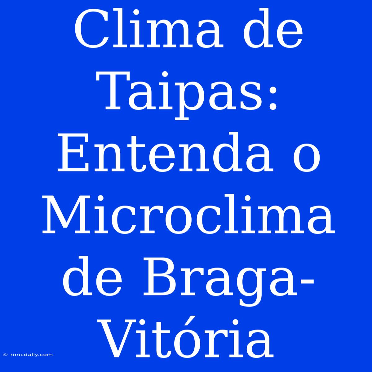 Clima De Taipas: Entenda O Microclima De Braga-Vitória