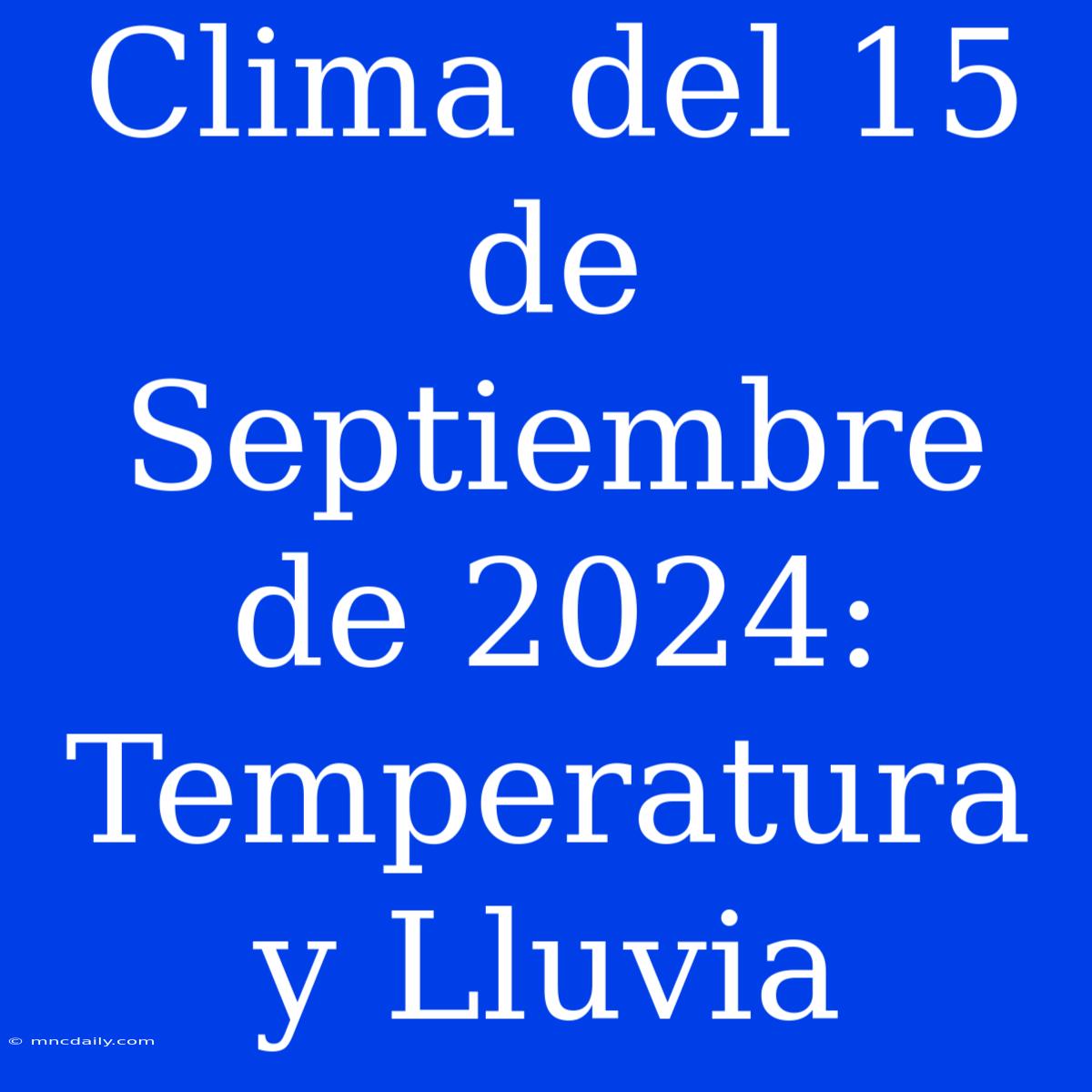 Clima Del 15 De Septiembre De 2024: Temperatura Y Lluvia