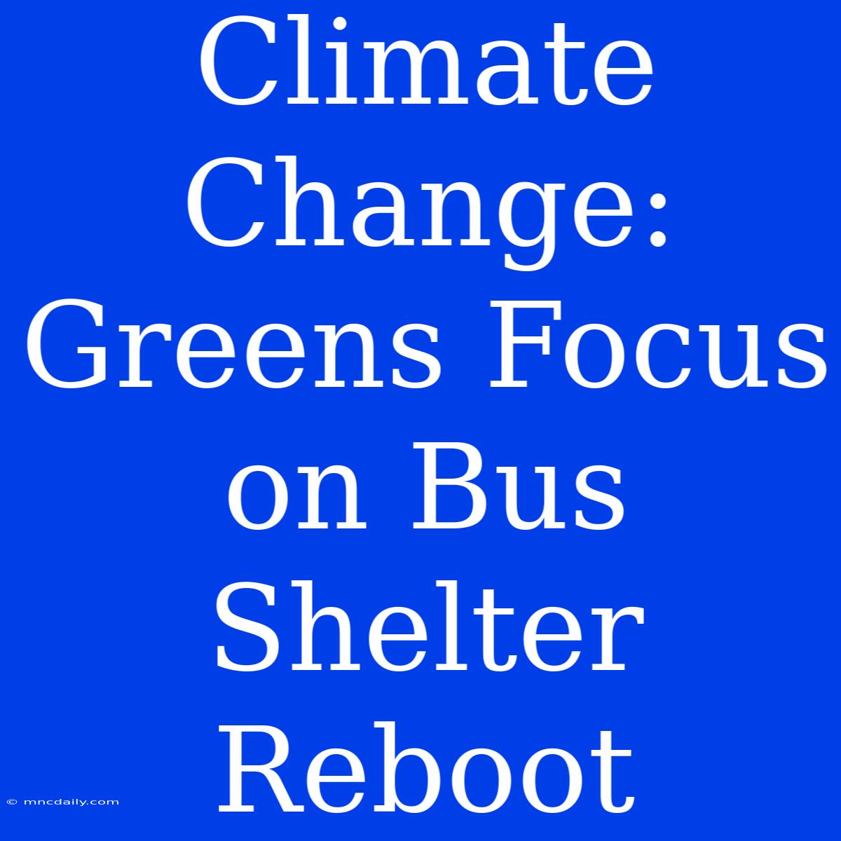 Climate Change: Greens Focus On Bus Shelter Reboot