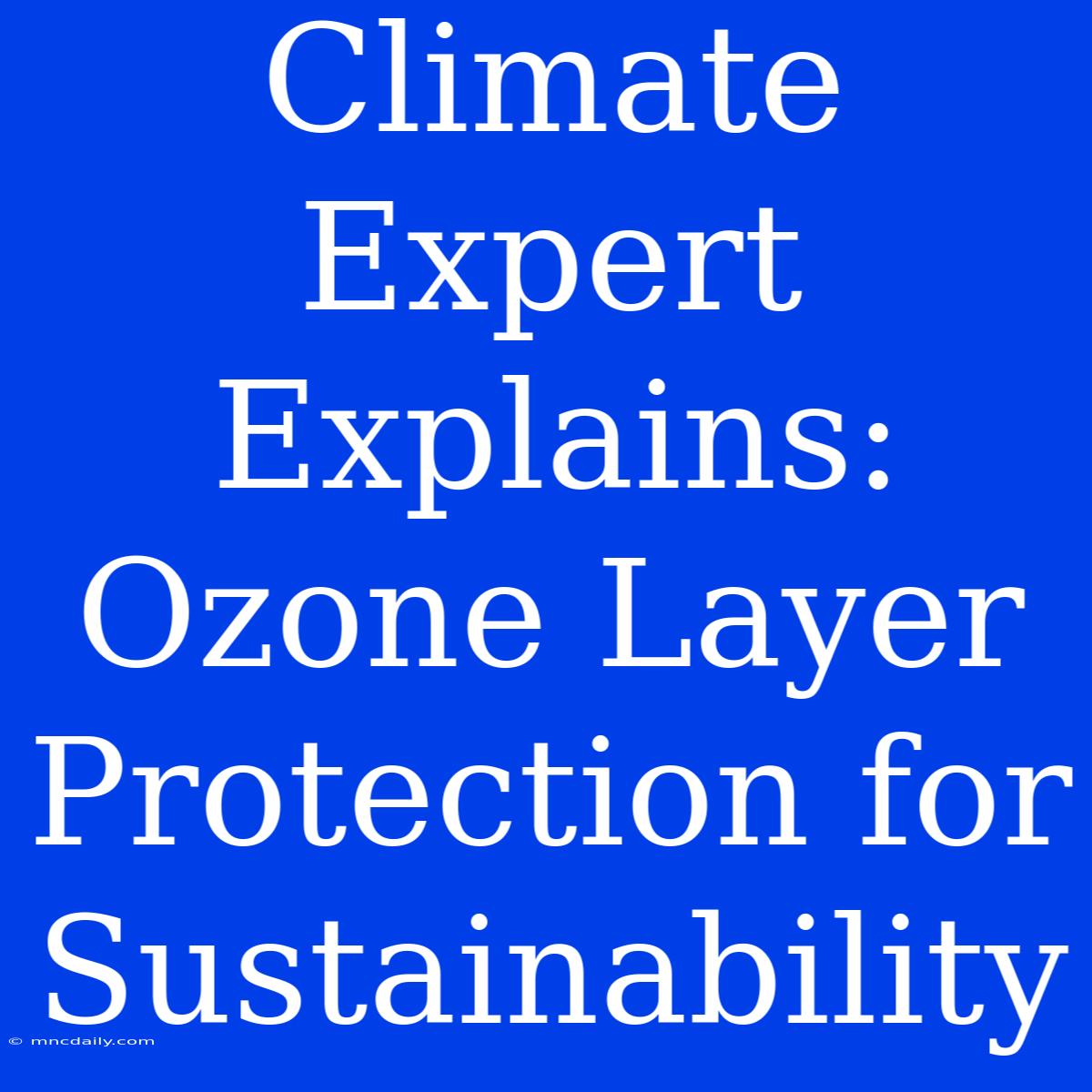 Climate Expert Explains: Ozone Layer Protection For Sustainability