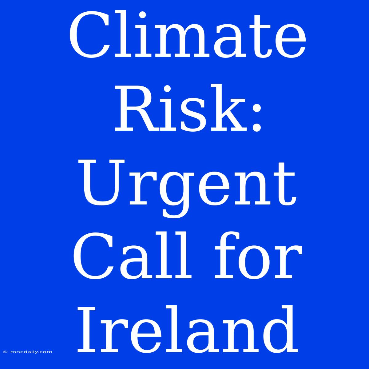 Climate Risk: Urgent Call For Ireland