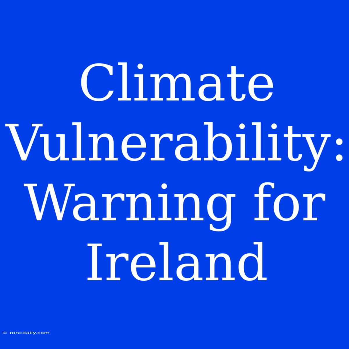 Climate Vulnerability: Warning For Ireland 