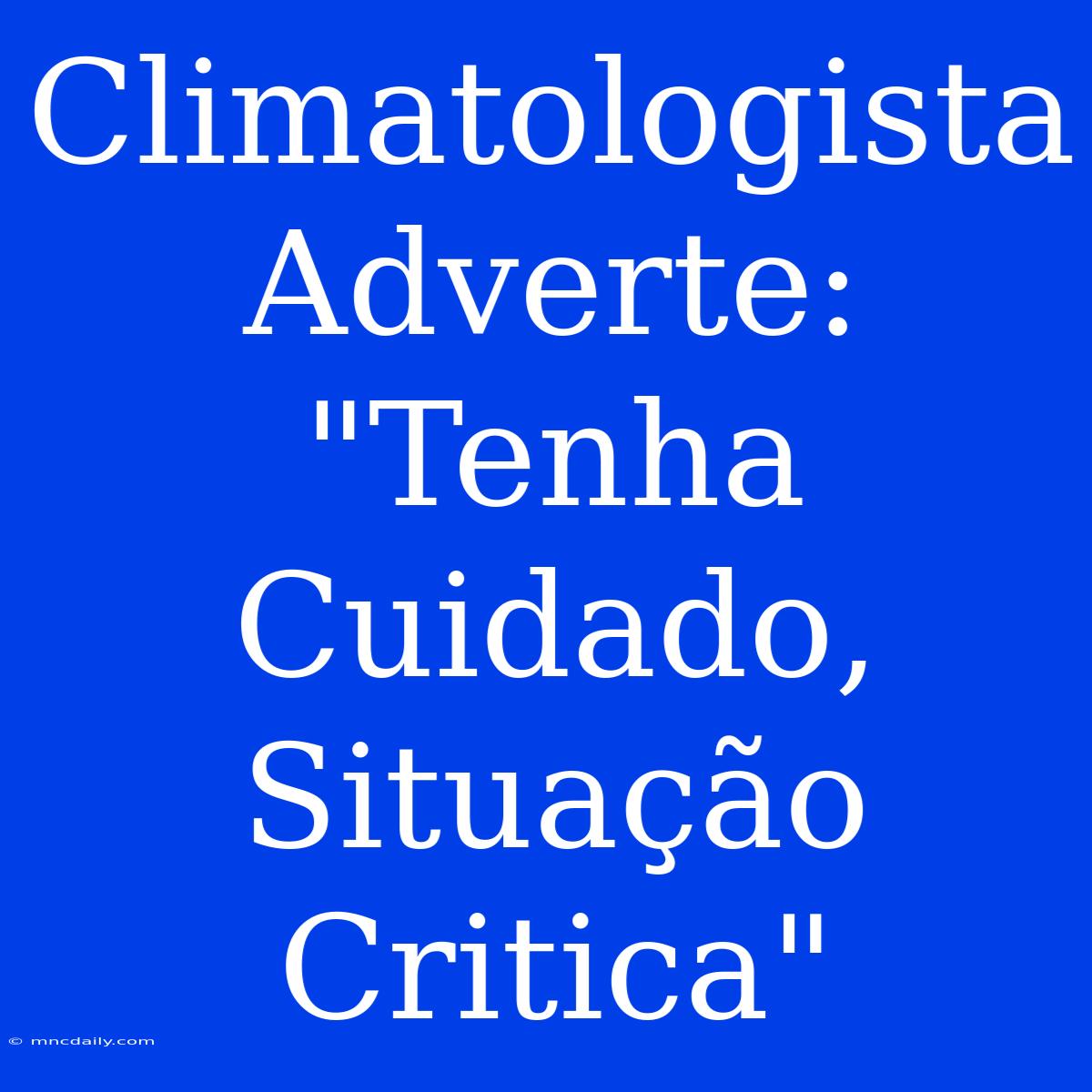 Climatologista Adverte: 