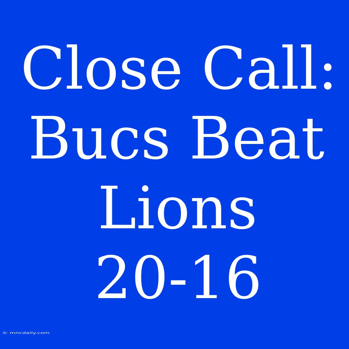 Close Call: Bucs Beat Lions 20-16