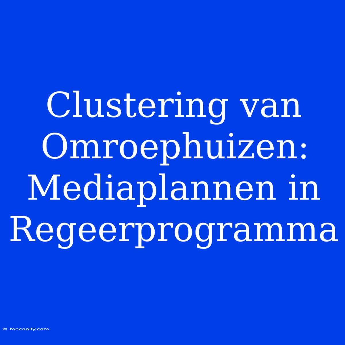 Clustering Van Omroephuizen: Mediaplannen In Regeerprogramma 