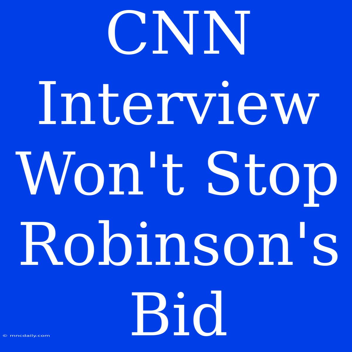 CNN Interview Won't Stop Robinson's Bid