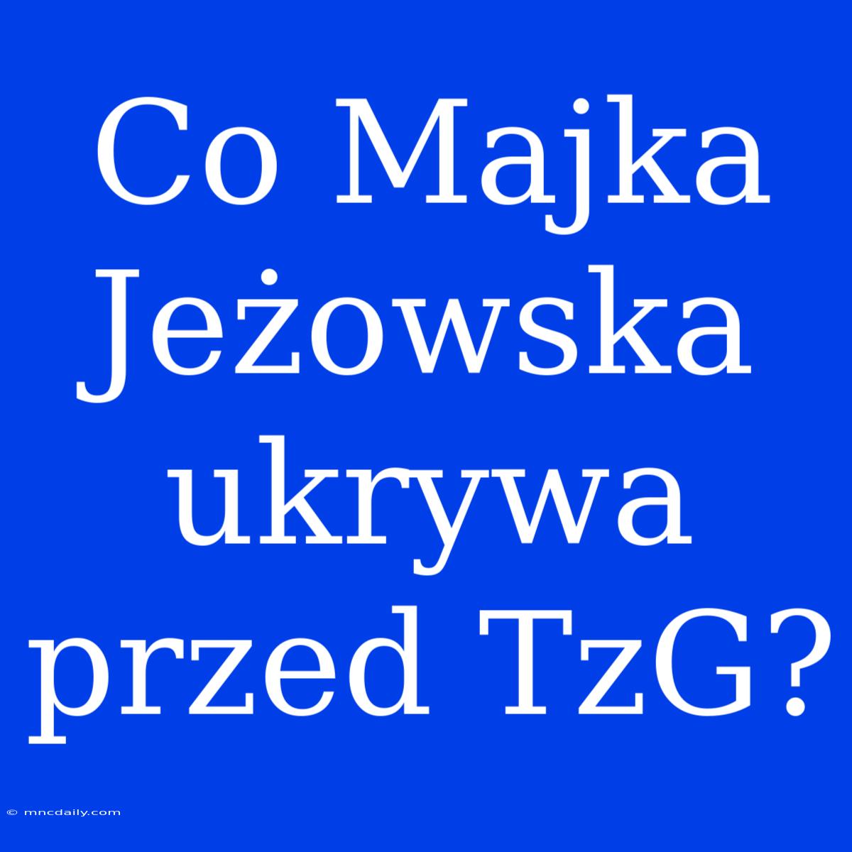 Co Majka Jeżowska Ukrywa Przed TzG?