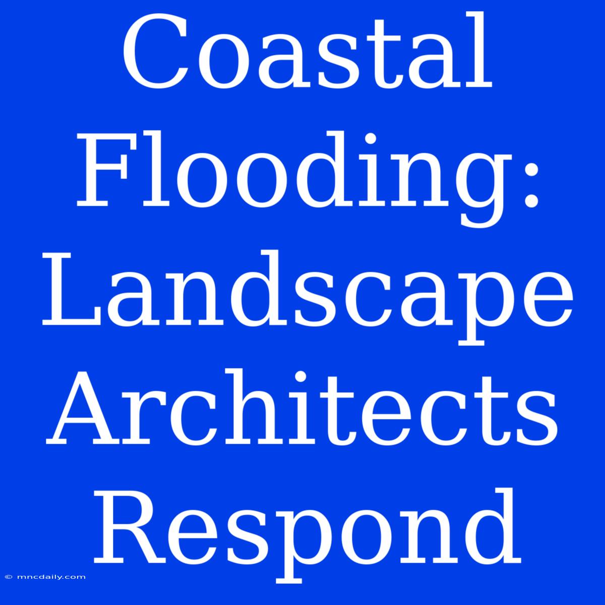 Coastal Flooding: Landscape Architects Respond