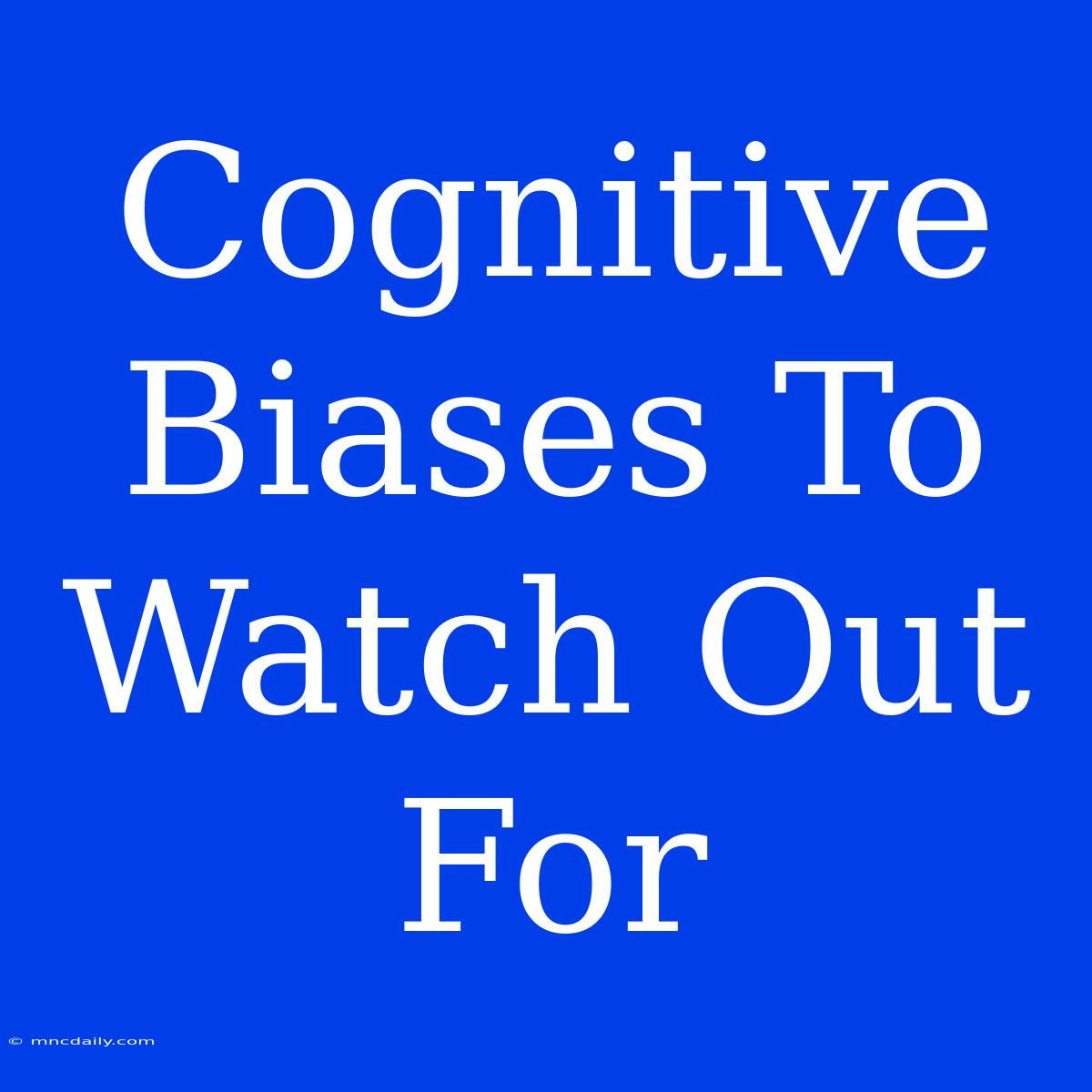 Cognitive Biases To Watch Out For