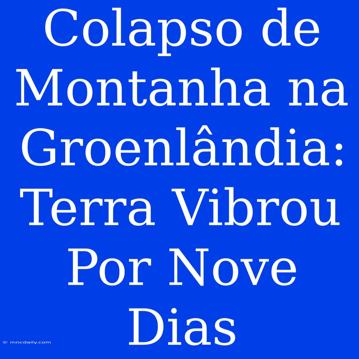 Colapso De Montanha Na Groenlândia: Terra Vibrou Por Nove Dias