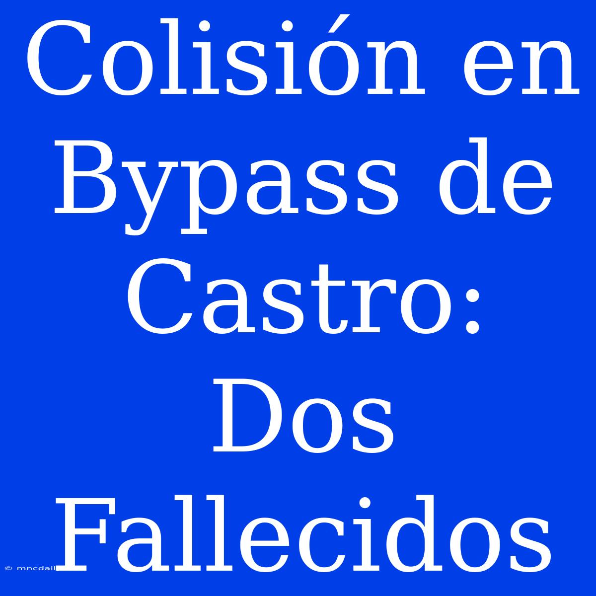 Colisión En Bypass De Castro: Dos Fallecidos 