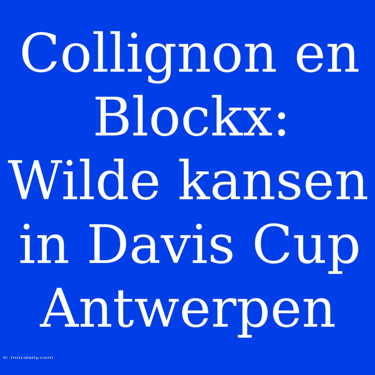 Collignon En Blockx: Wilde Kansen In Davis Cup Antwerpen