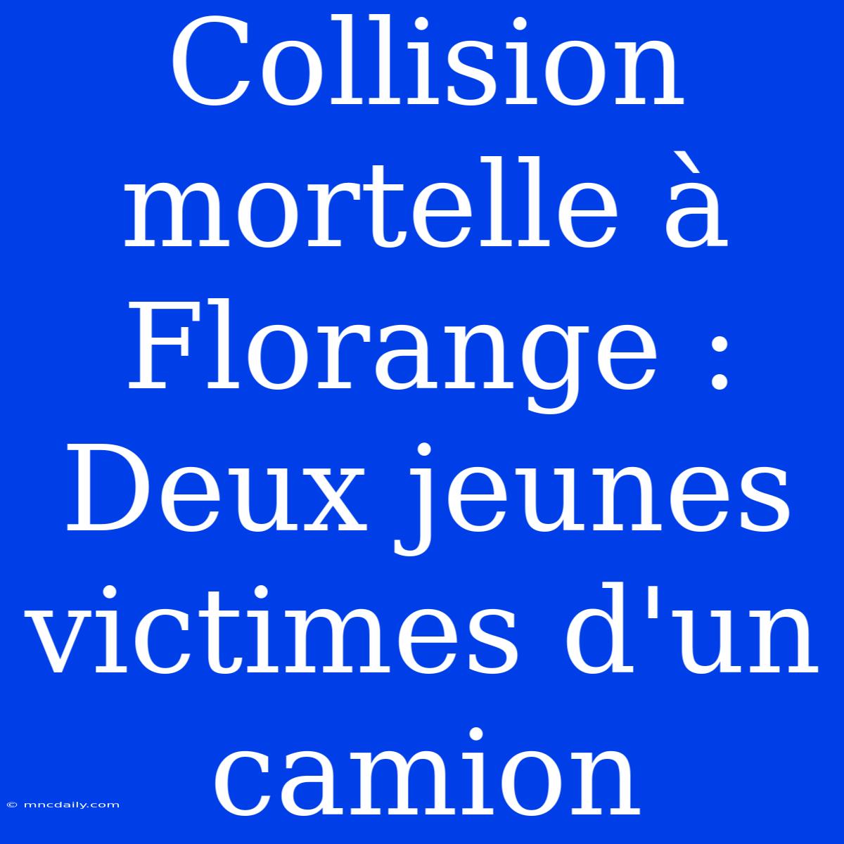 Collision Mortelle À Florange : Deux Jeunes Victimes D'un Camion