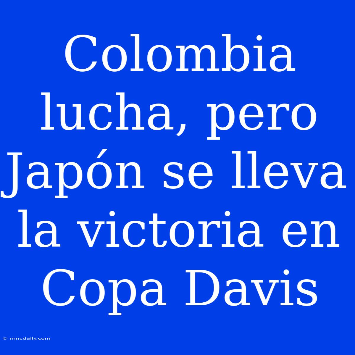 Colombia Lucha, Pero Japón Se Lleva La Victoria En Copa Davis