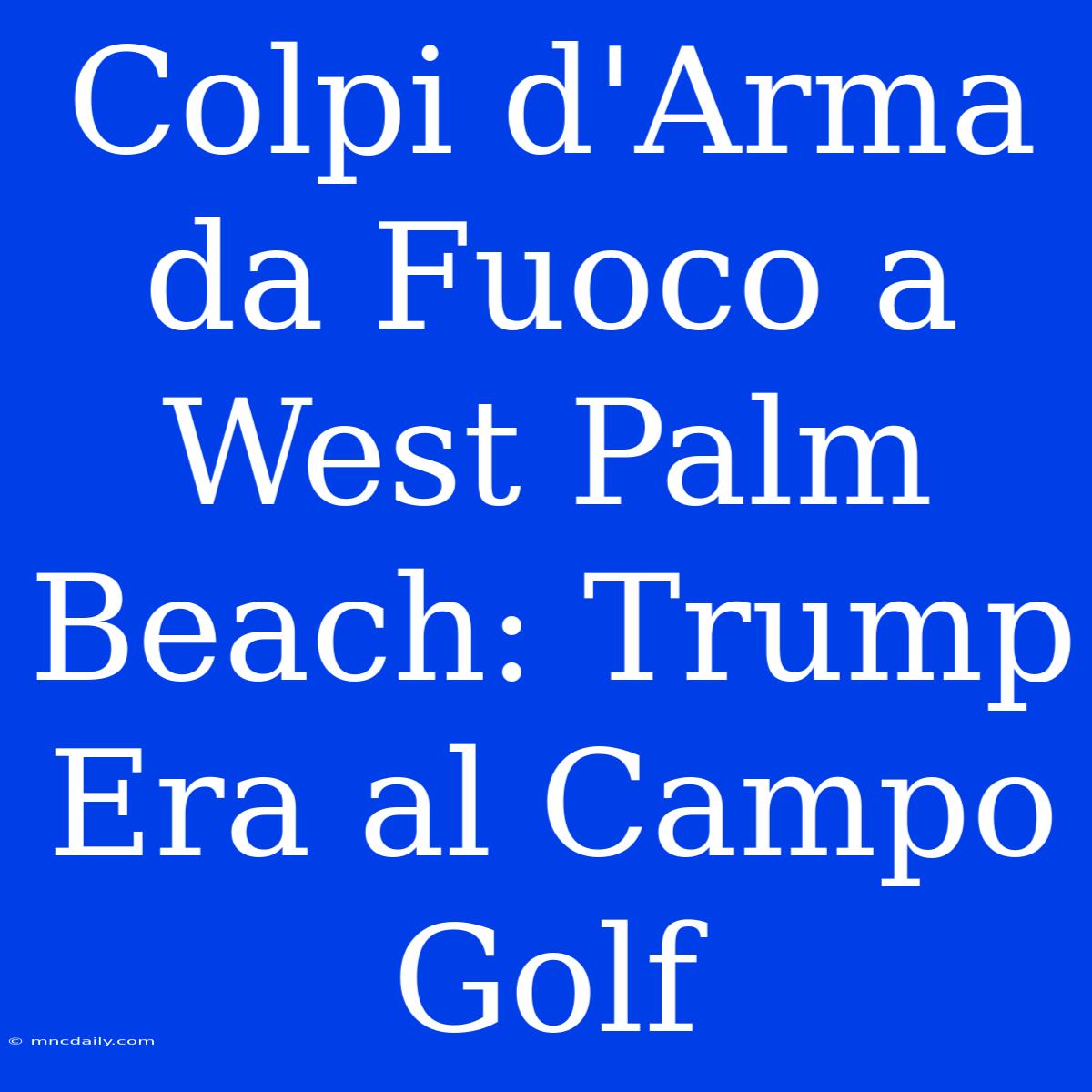 Colpi D'Arma Da Fuoco A West Palm Beach: Trump Era Al Campo Golf