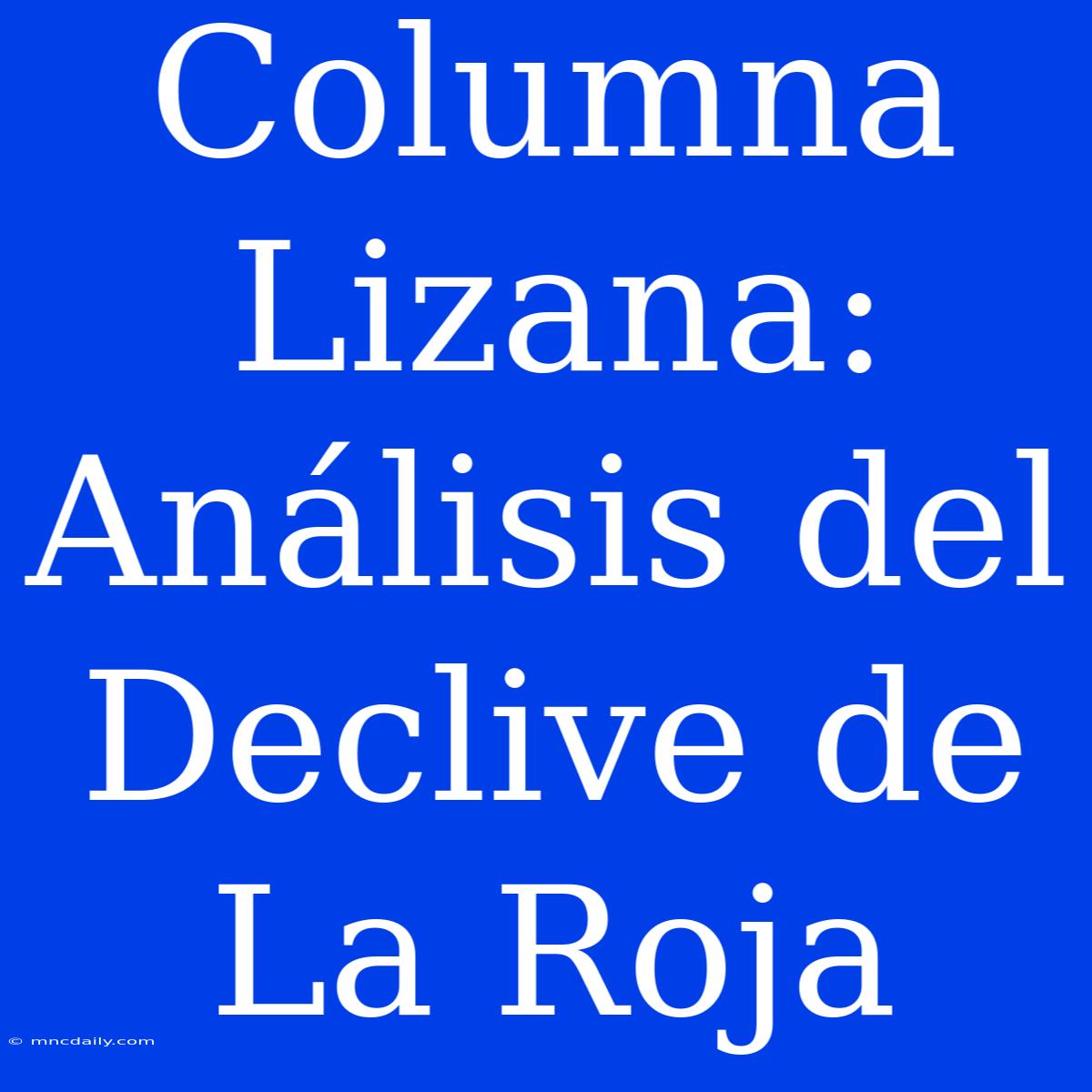 Columna Lizana: Análisis Del Declive De La Roja