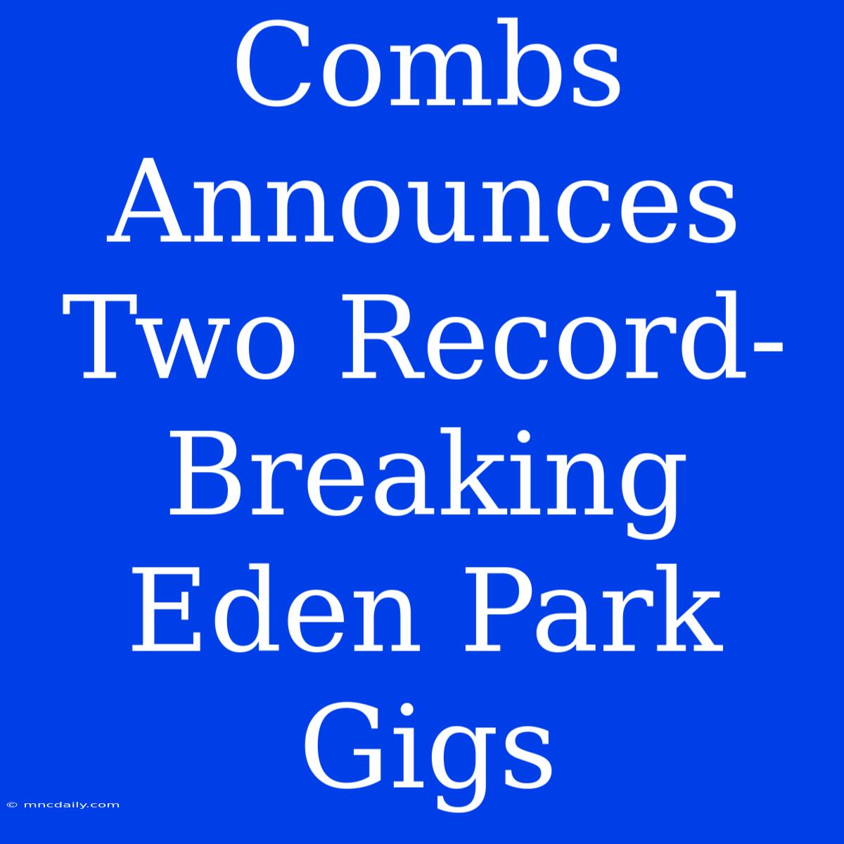 Combs Announces Two Record-Breaking Eden Park Gigs 