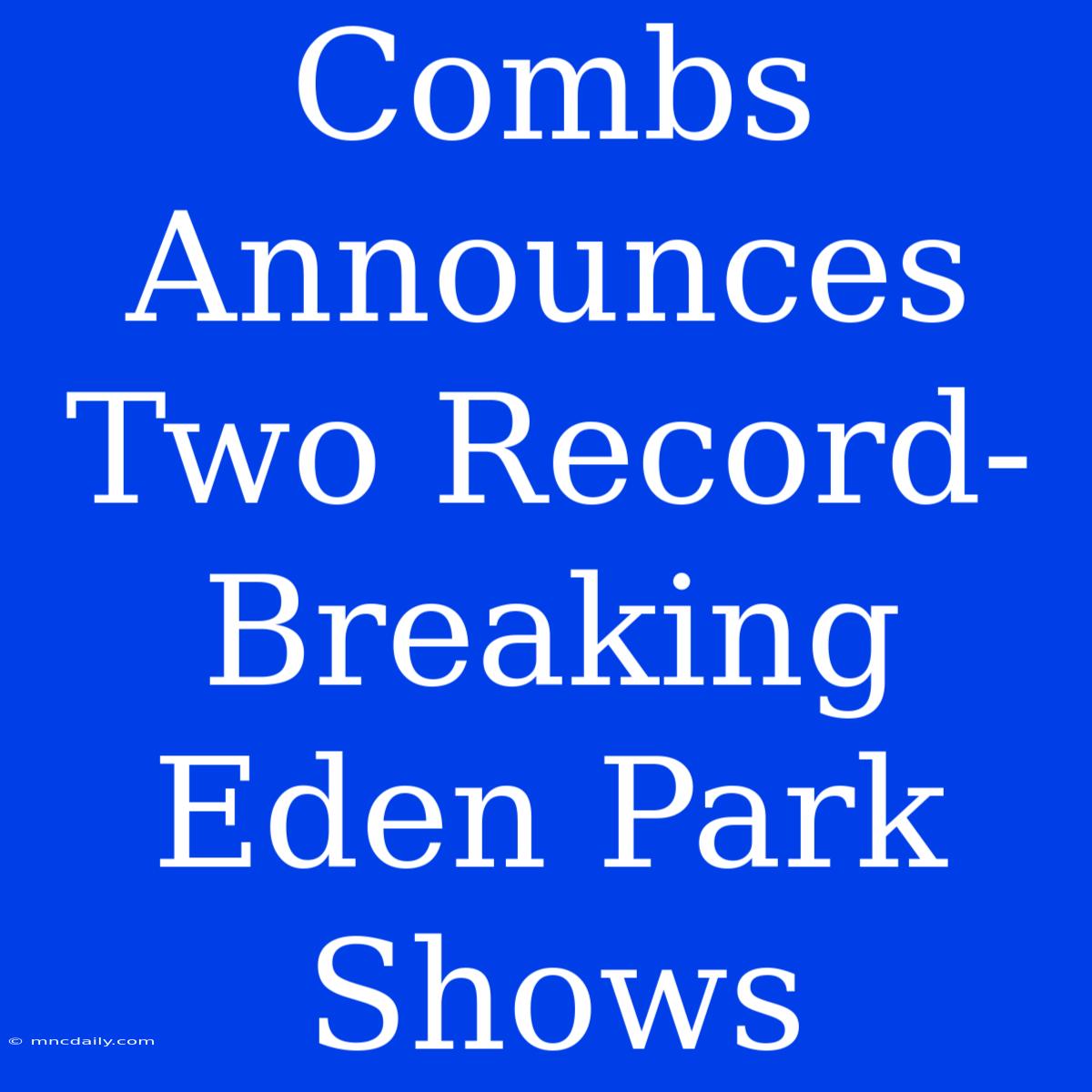 Combs Announces Two Record-Breaking Eden Park Shows