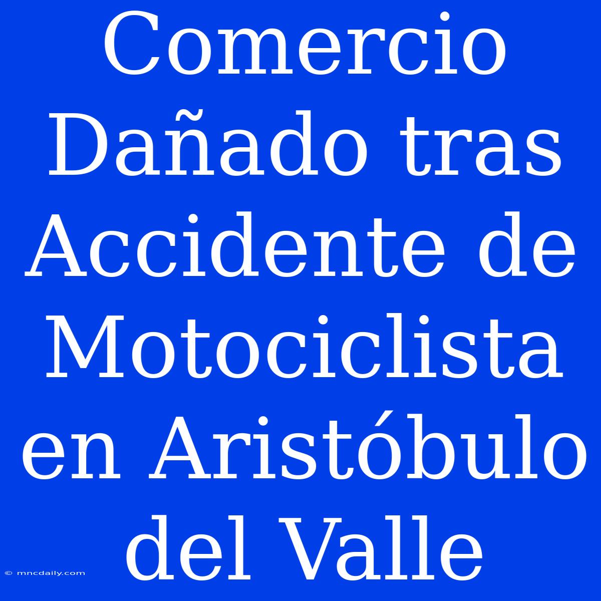 Comercio Dañado Tras Accidente De Motociclista En Aristóbulo Del Valle 